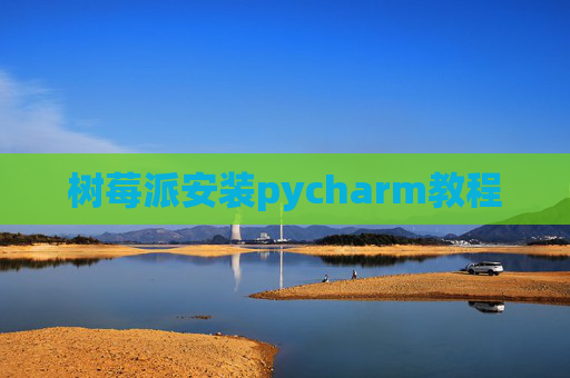 树莓派安装pycharm教程